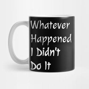 Whatever Happened I Didn't Do It Mug